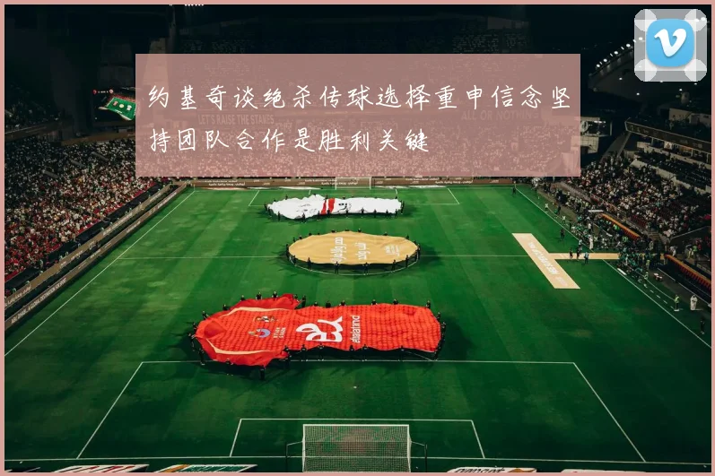 约基奇谈绝杀传球选择重申信念坚持团队合作是胜利关键