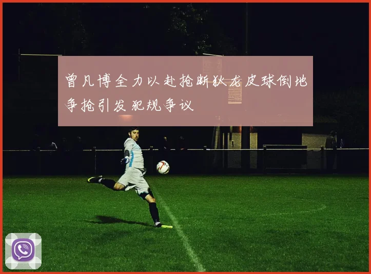 曾凡博全力以赴抢断狄龙皮球倒地争抢引发犯规争议