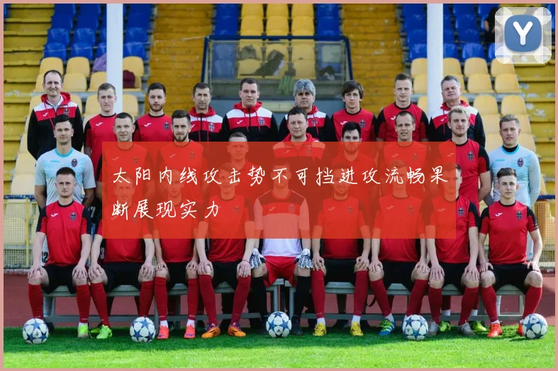 太阳内线攻击势不可挡进攻流畅果断展现实力