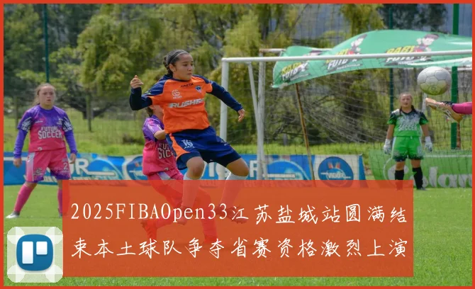 2025FIBAOpen33江苏盐城站圆满结束本土球队争夺省赛资格激烈上演