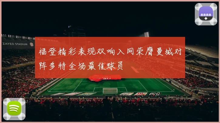福登精彩表现双响入网荣膺曼城对阵多特全场最佳球员