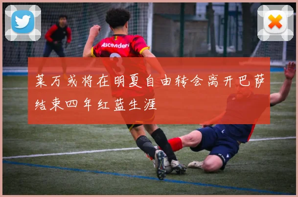 莱万或将在明夏自由转会离开巴萨结束四年红蓝生涯